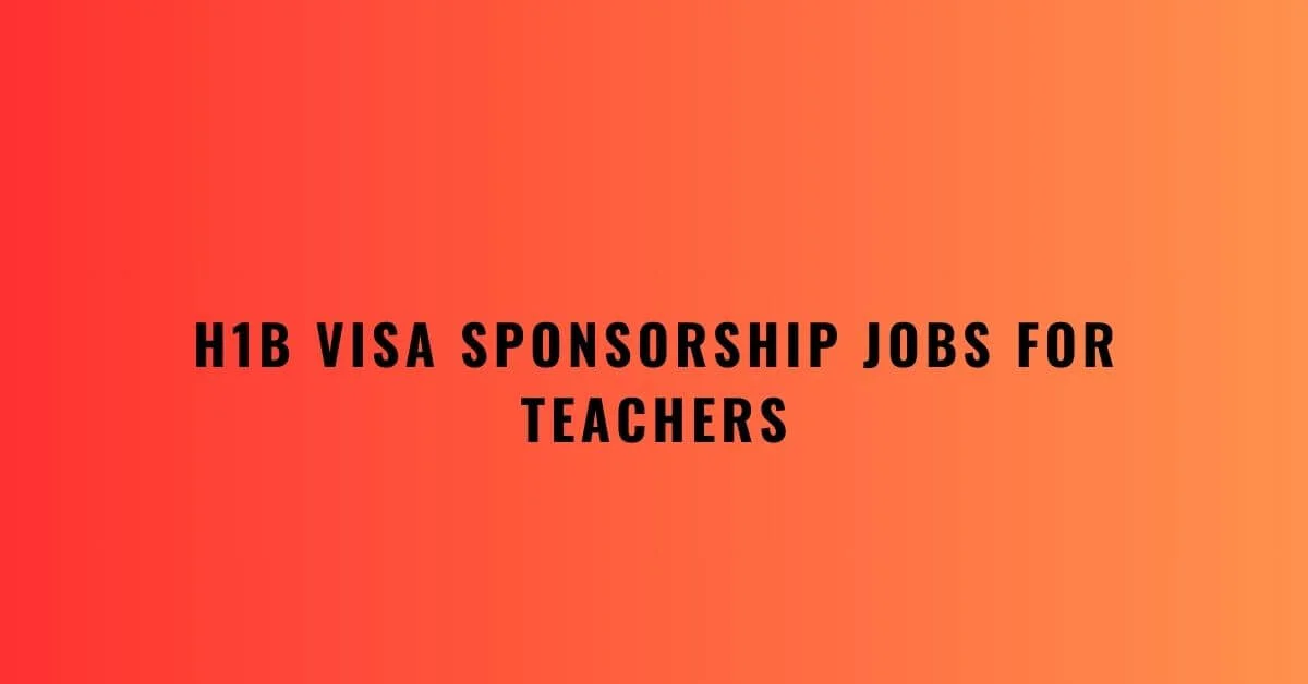 H1b Visa Sponsorship Jobs for Teachers 2024 Apply Now